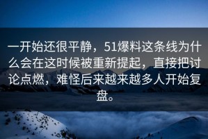一开始还很平静，51爆料这条线为什么会在这时候被重新提起，直接把讨论点燃，难怪后来越来越多人开始复盘。