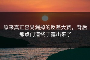 原来真正容易漏掉的反差大赛，背后那点门道终于露出来了