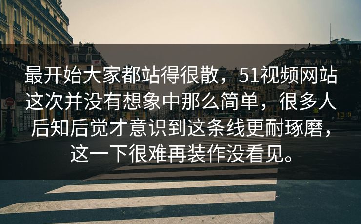 最开始大家都站得很散,51视频网站这次并没有想象中那么简单,很多人后知后觉才意识到这条线更耐琢磨,这一下很难再装作没看见。 最开始大家都站得很散,51视频网站这次并没有想象中那么简单,很多人后知后觉才意识到这条线更耐琢磨,这一下很难再装作没看见。